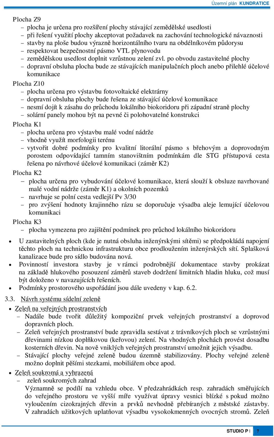 po obvodu zastavitelné plochy dopravní obsluha plocha bude ze stávajících manipulaních ploch anebo pilehlé úelové komunikace Plocha Z10 plocha urena pro výstavbu fotovoltaické elektrárny dopravní