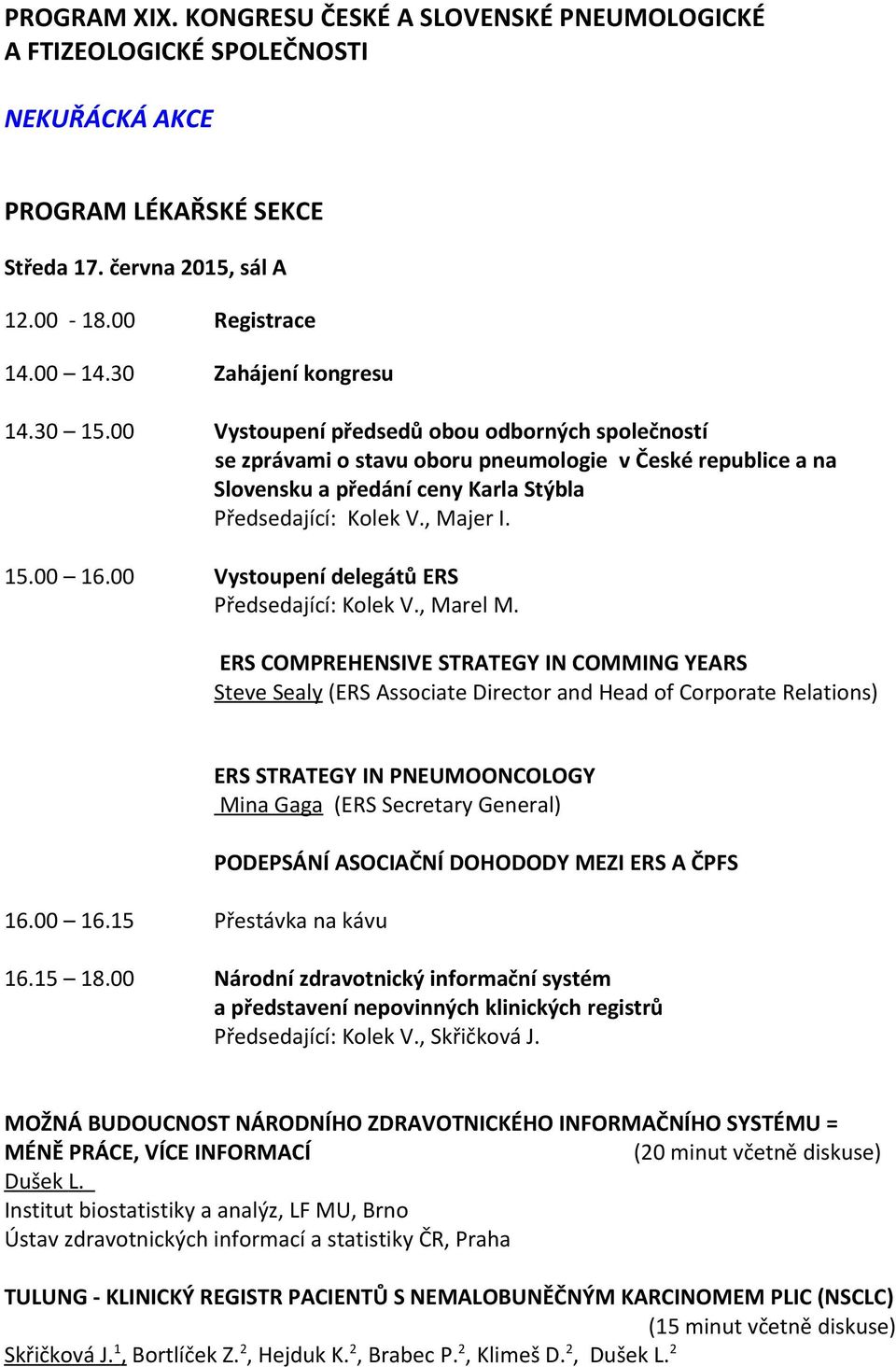 00 Vystoupení delegátů ERS Předsedající: Kolek V., Marel M. ERS COMPREHENSIVE STRATEGY IN COMMING YEARS Steve Sealy (ERS Associate Director and Head of Corporate Relations) 6.00 6.