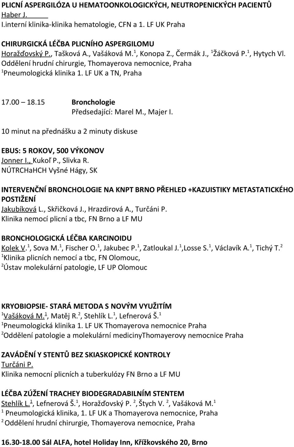 5 Bronchologie Předsedající: Marel M., Majer I. 0 minut na přednášku a minuty diskuse EBUS: 5 ROKOV, 500 VÝKONOV Jonner I., Kukoľ P., Slivka R.