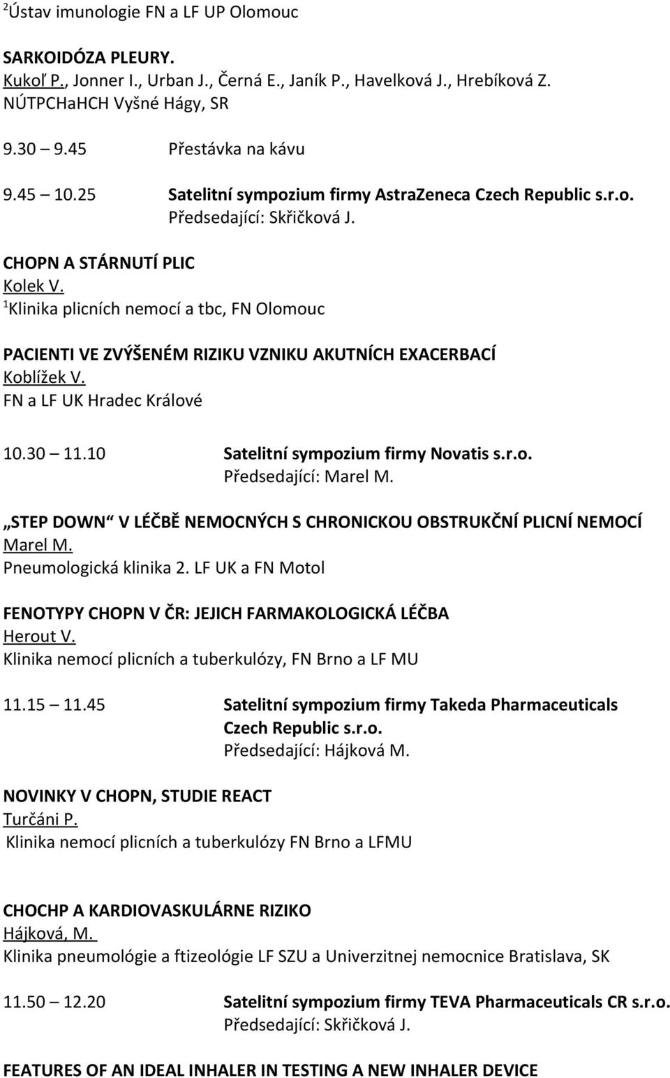 Klinika plicních nemocí a tbc, FN Olomouc PACIENTI VE ZVÝŠENÉM RIZIKU VZNIKU AKUTNÍCH EXACERBACÍ Koblížek V. FN a LF UK Hradec Králové 0.30.0 Satelitní sympozium firmy Novatis s.r.o. Předsedající: Marel M.