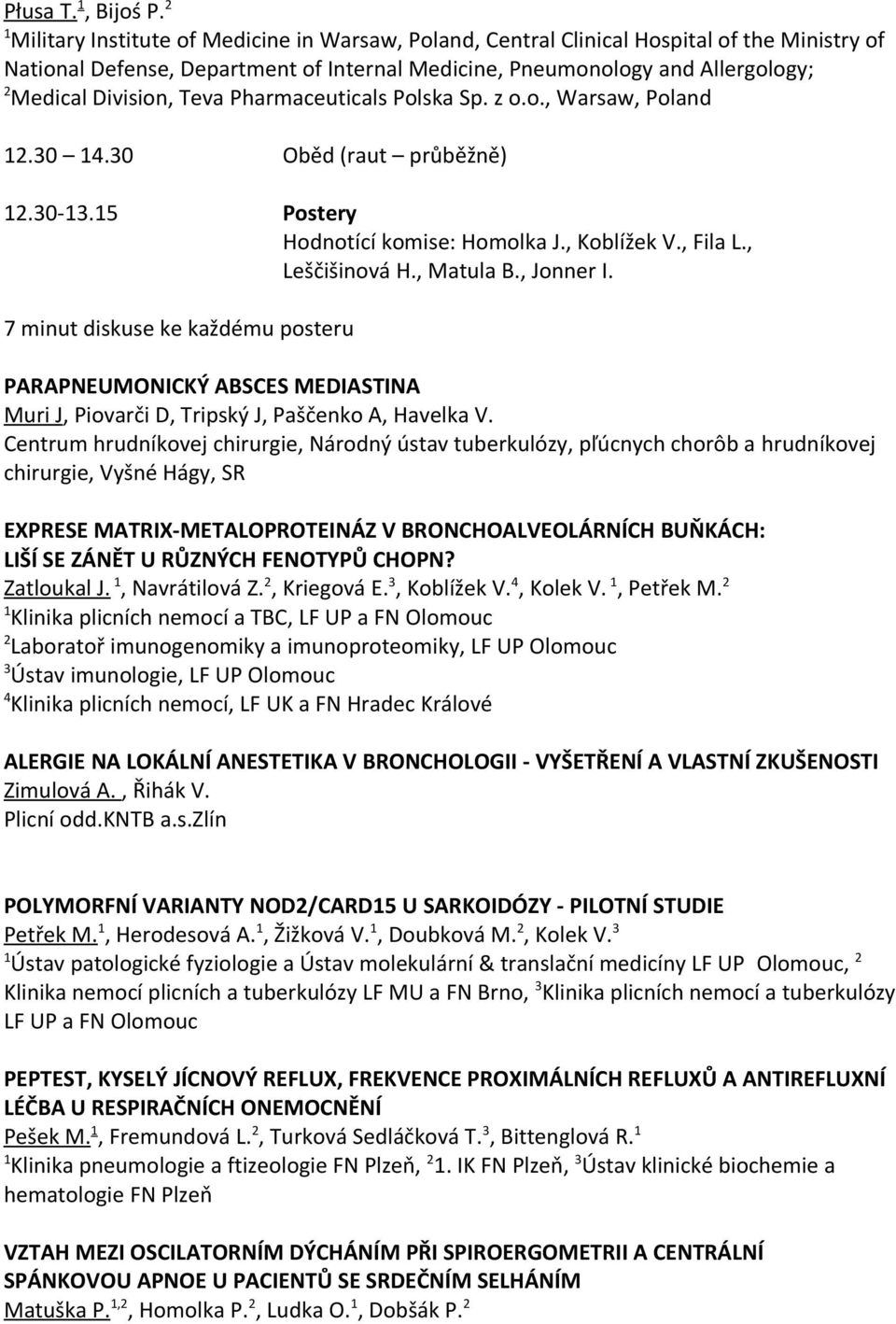 Pharmaceuticals Polska Sp. z o.o., Warsaw, Poland.30 4.30 Oběd (raut průběžně).30-3.5 Postery Hodnotící komise: Homolka J., Koblížek V., Fila L., Leščišinová H., Matula B., Jonner I.