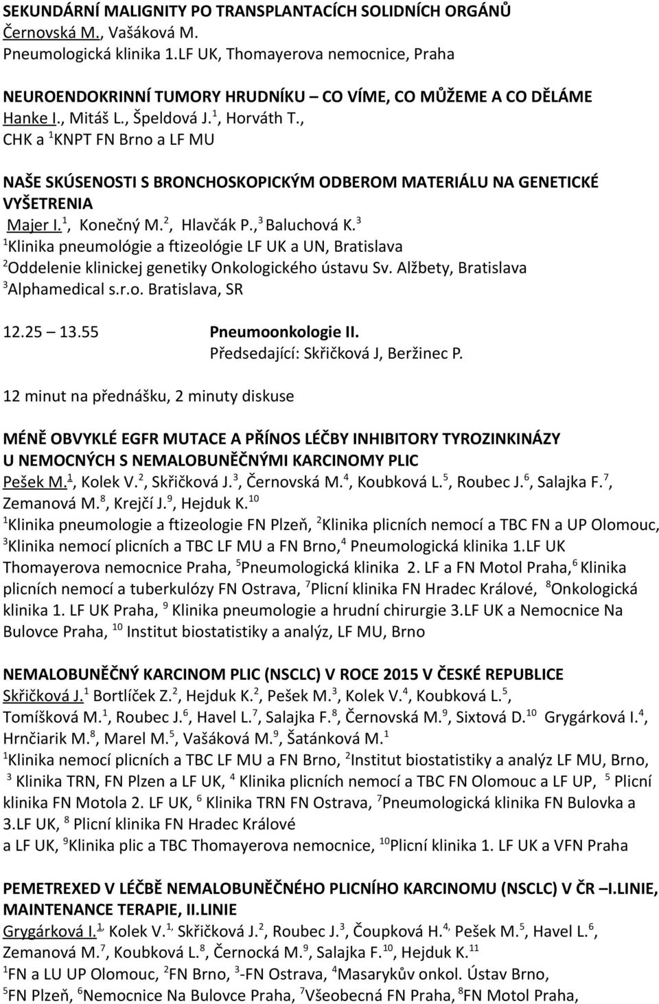 , CHK a KNPT FN Brno a LF MU NAŠE SKÚSENOSTI S BRONCHOSKOPICKÝM ODBEROM MATERIÁLU NA GENETICKÉ VYŠETRENIA Majer I., Konečný M., Hlavčák P., 3 Baluchová K.