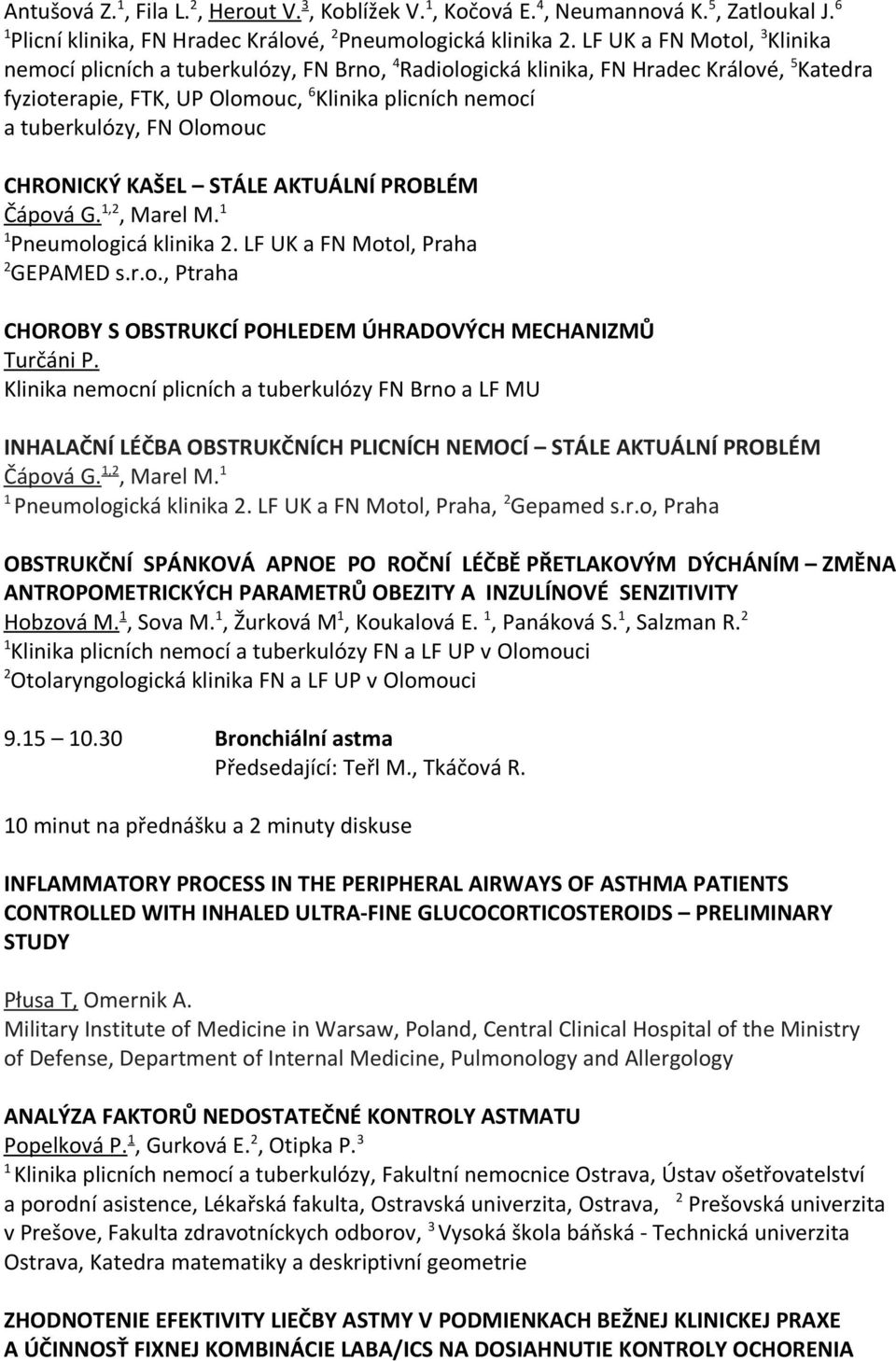 Olomouc CHRONICKÝ KAŠEL STÁLE AKTUÁLNÍ PROBLÉM Čápová G.,, Marel M. Pneumologicá klinika. LF UK a FN Motol, Praha GEPAMED s.r.o., Ptraha CHOROBY S OBSTRUKCÍ POHLEDEM ÚHRADOVÝCH MECHANIZMŮ Turčáni P.