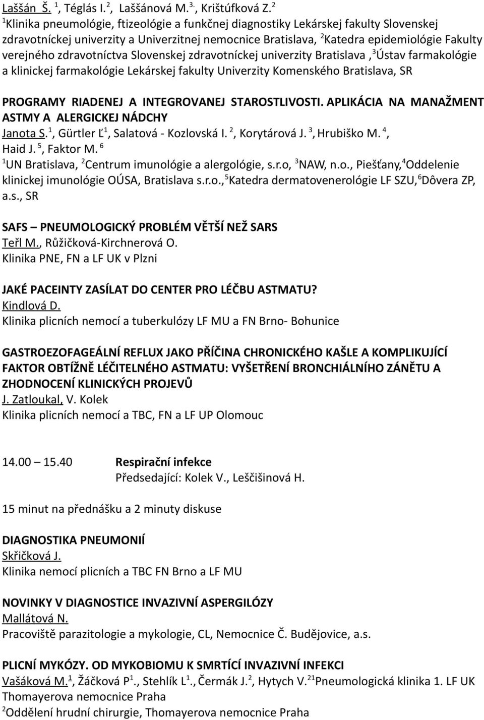 zdravotníctva Slovenskej zdravotníckej univerzity Bratislava, 3 Ústav farmakológie a klinickej farmakológie Lekárskej fakulty Univerzity Komenského Bratislava, SR PROGRAMY RIADENEJ A INTEGROVANEJ