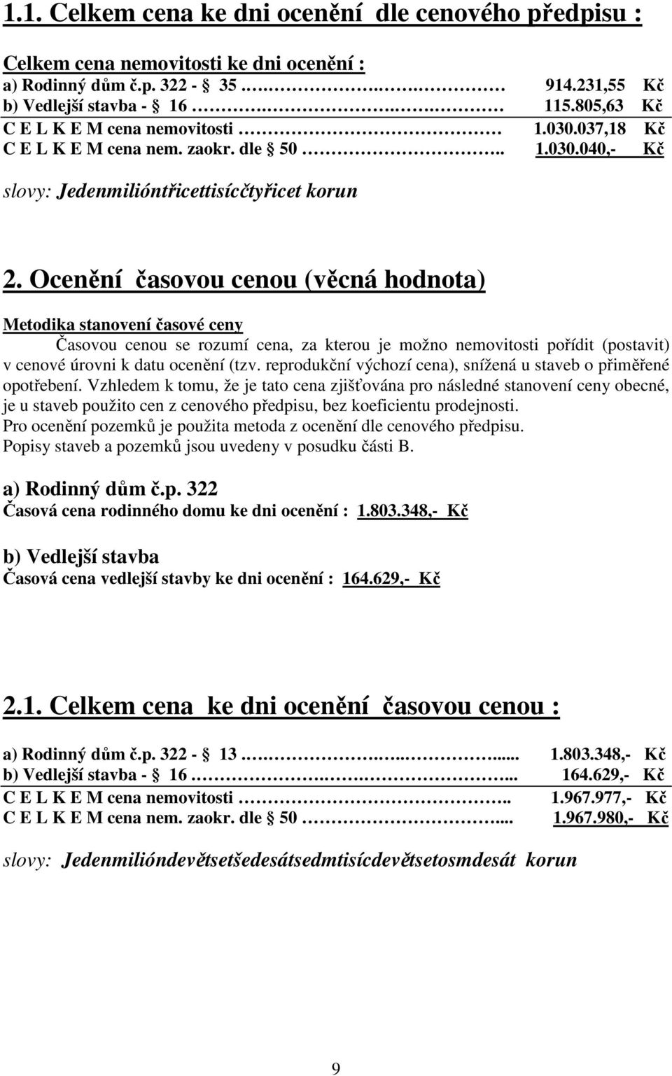 Ocenění časovou cenou (věcná hodnota) Metodika stanovení časové ceny Časovou cenou se rozumí cena, za kterou je možno nemovitosti pořídit (postavit) v cenové úrovni k datu ocenění (tzv.