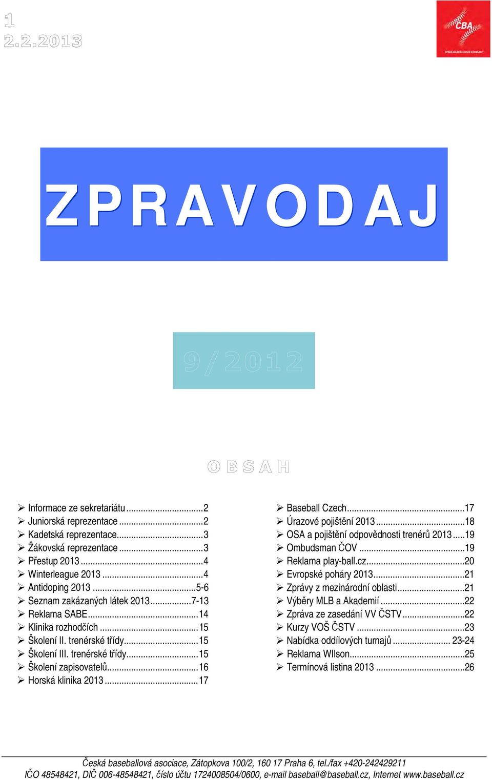 .. 16 Horská klinika 2013... 17 Baseball Czech...17 Úrazové pojištění 2013...18 OSA a pojištění odpovědnosti trenérů 2013...19 Ombudsman ČOV...19 Reklama play-ball.cz...20 Evropské poháry 2013.