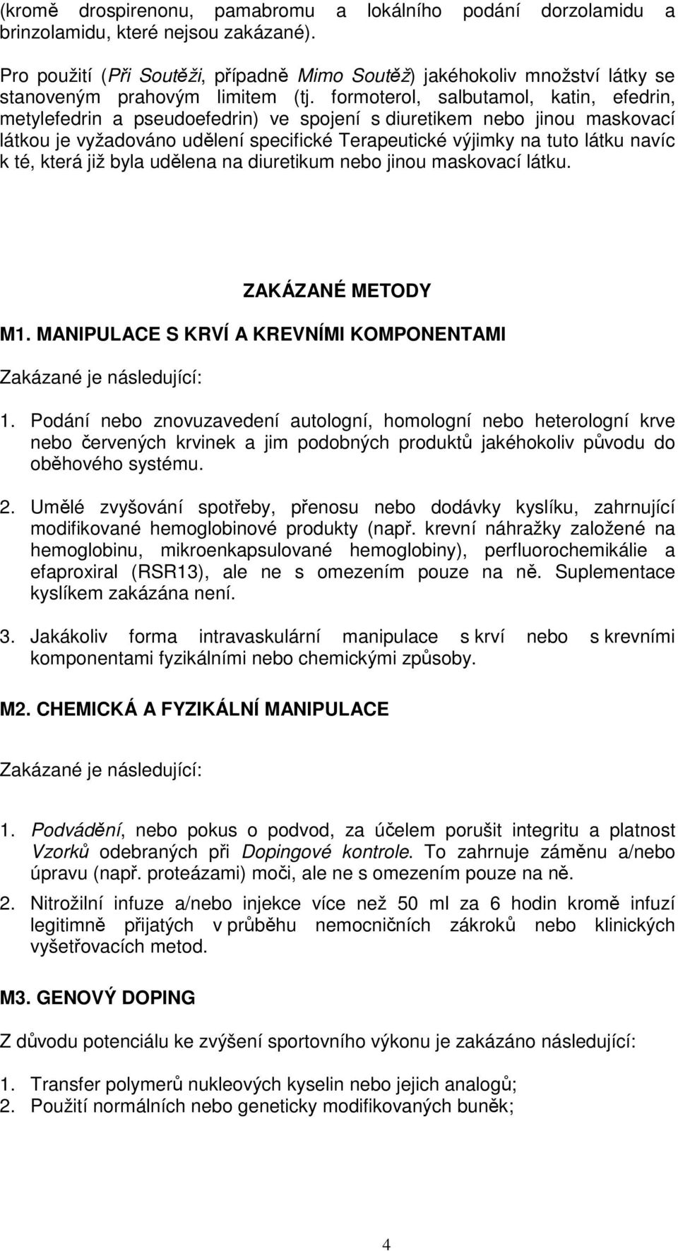 formoterol, salbutamol, katin, efedrin, metylefedrin a pseudoefedrin) ve spojení s diuretikem nebo jinou maskovací látkou je vyžadováno udělení specifické Terapeutické výjimky na tuto látku navíc k