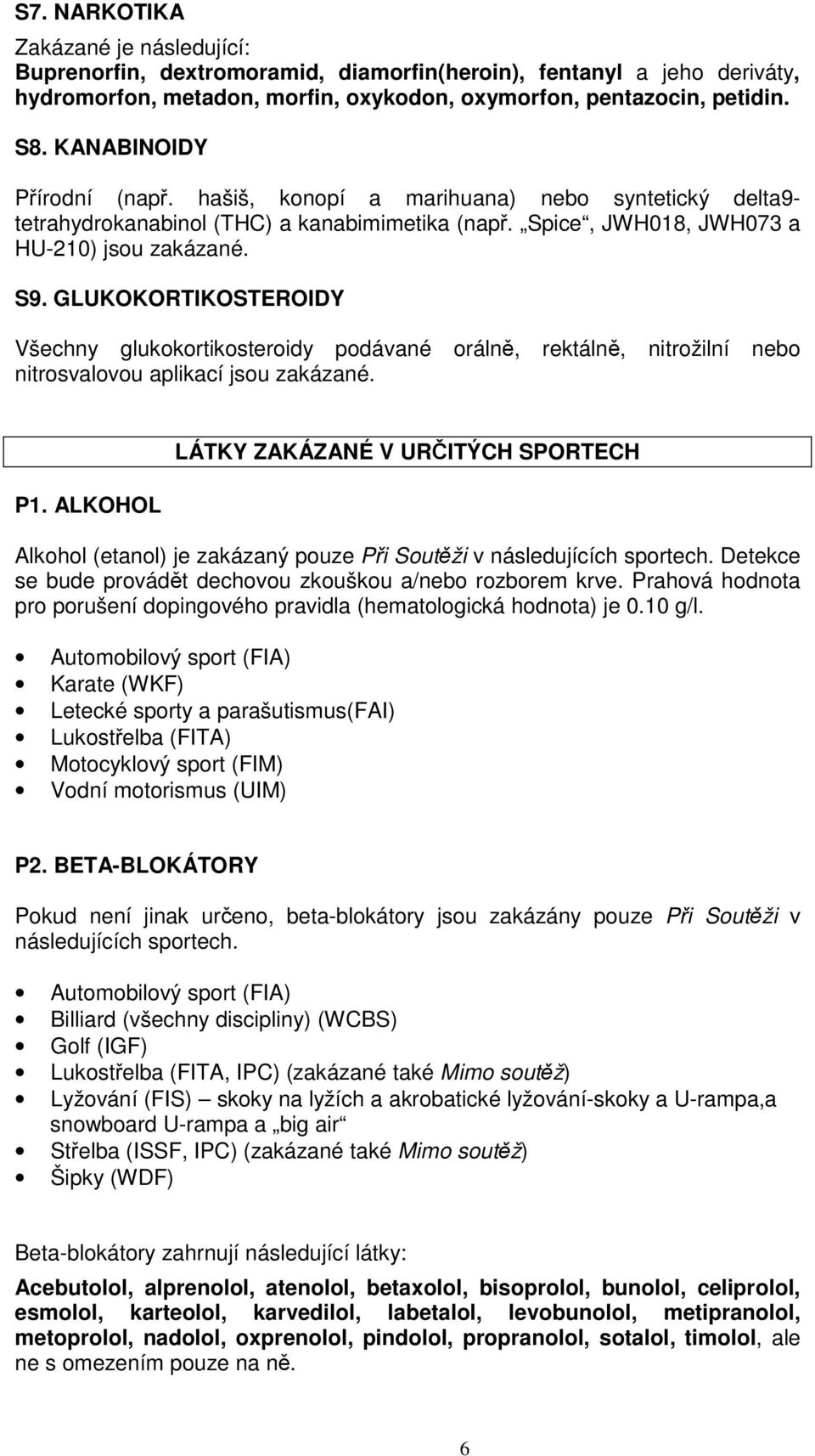 GLUKOKORTIKOSTEROIDY Všechny glukokortikosteroidy podávané orálně, rektálně, nitrožilní nebo nitrosvalovou aplikací jsou zakázané. P1.