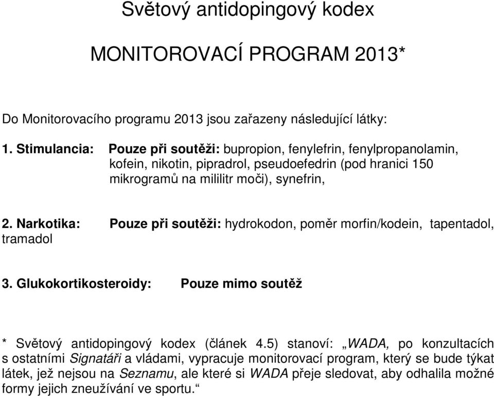 Narkotika: Pouze při soutěži: hydrokodon, poměr morfin/kodein, tapentadol, tramadol 3. Glukokortikosteroidy: Pouze mimo soutěž * Světový antidopingový kodex (článek 4.