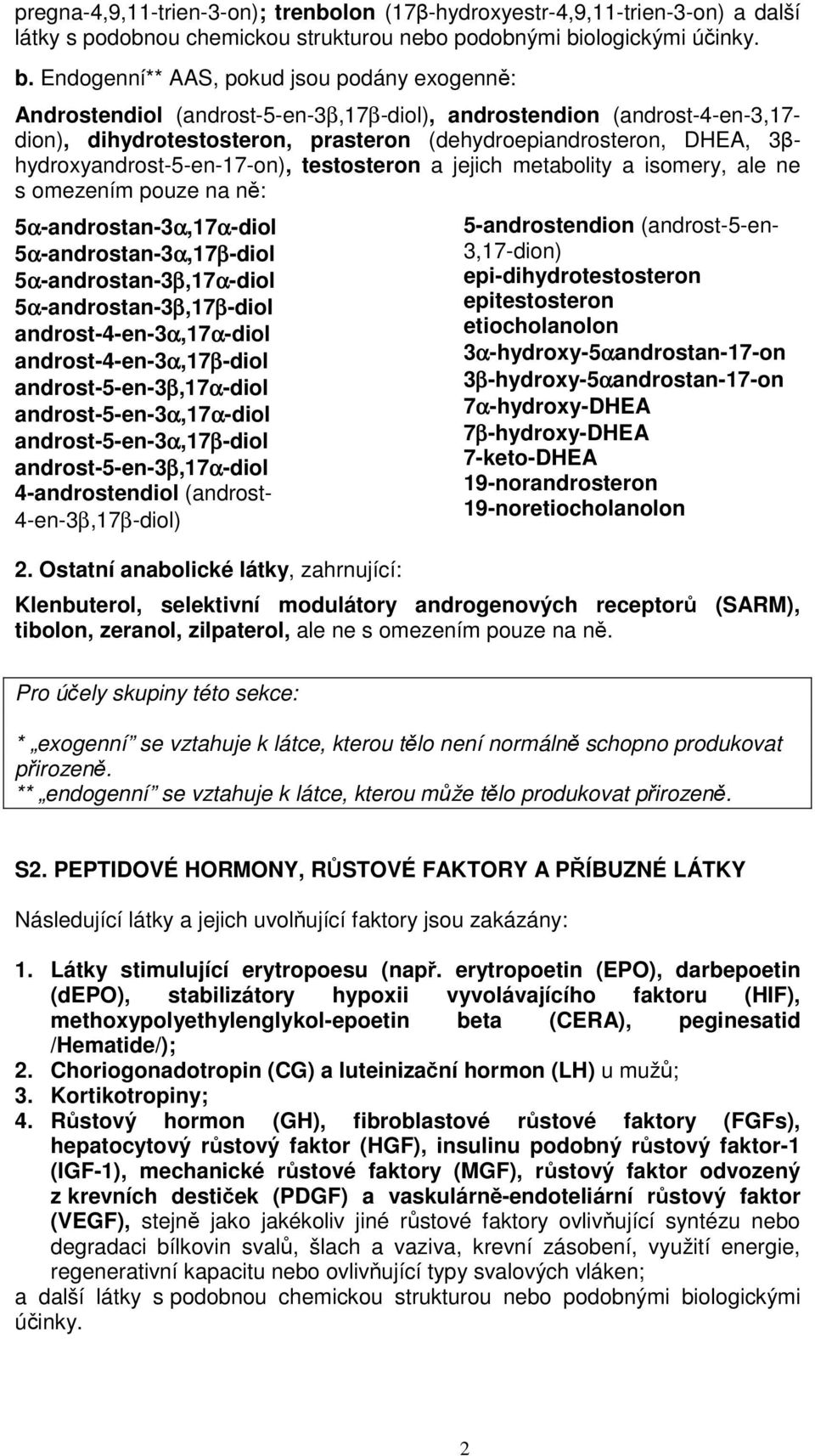 Endogenní** AAS, pokud jsou podány exogenně: Androstendiol (androst-5-en-3β,17β-diol), androstendion (androst-4-en-3,17- dion), dihydrotestosteron, prasteron (dehydroepiandrosteron, DHEA,