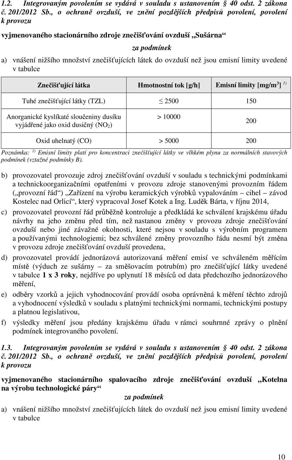 látek do ovzduší než jsou emisní limity uvedené v tabulce Znečišťující látka Hmotnostní tok [g/h] Emisní limity [mg/m 3 ] 1) Tuhé znečišťující látky (TZL) 2500 150 Anorganické kyslíkaté sloučeniny