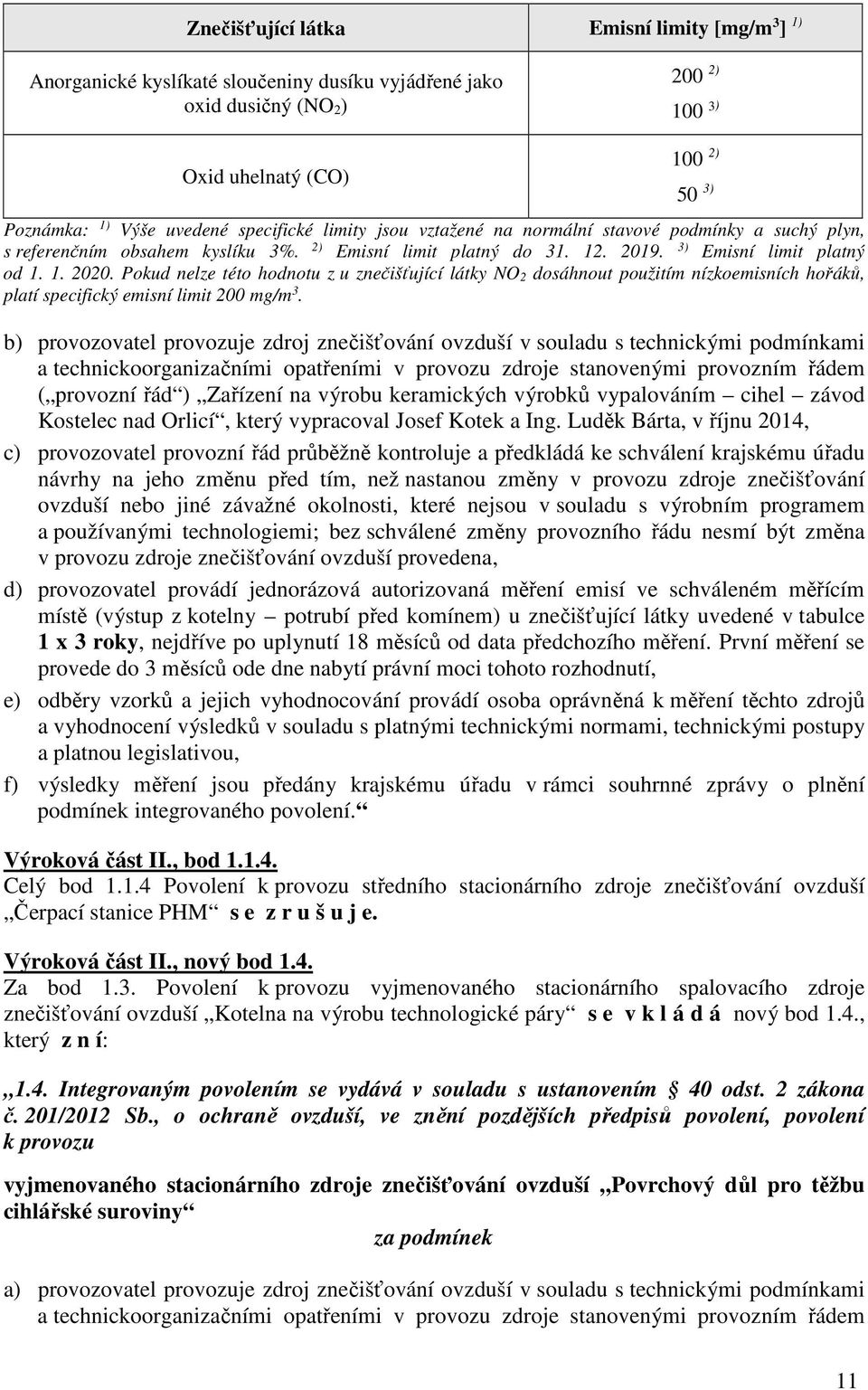 Pokud nelze této hodnotu z u znečišťující látky NO 2 dosáhnout použitím nízkoemisních hořáků, platí specifický emisní limit 200 mg/m 3.