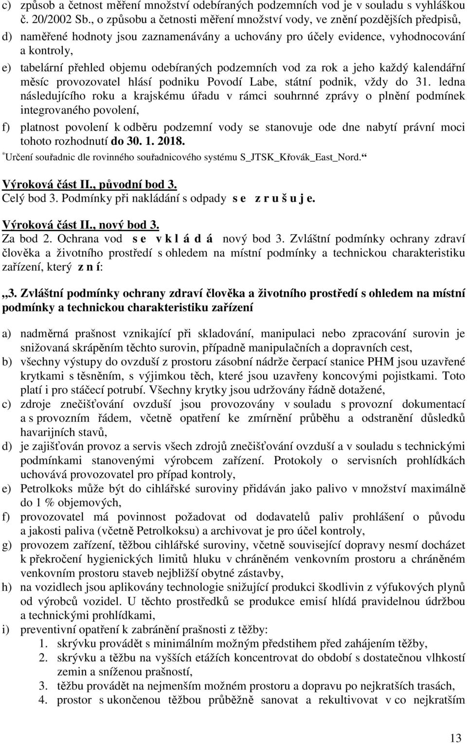 odebíraných podzemních vod za rok a jeho každý kalendářní měsíc provozovatel hlásí podniku Povodí Labe, státní podnik, vždy do 31.