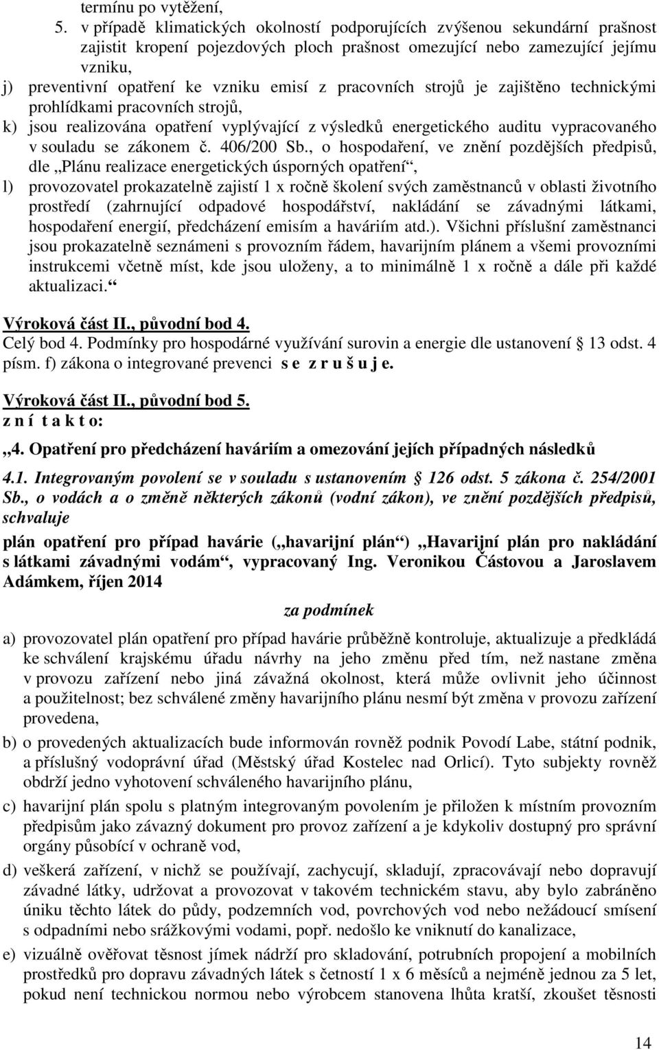 emisí z pracovních strojů je zajištěno technickými prohlídkami pracovních strojů, k) jsou realizována opatření vyplývající z výsledků energetického auditu vypracovaného v souladu se zákonem č.