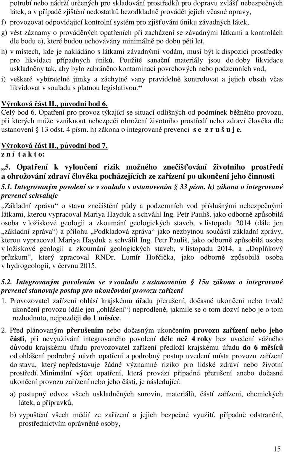 pěti let, h) v místech, kde je nakládáno s látkami závadnými vodám, musí být k dispozici prostředky pro likvidaci případných úniků.