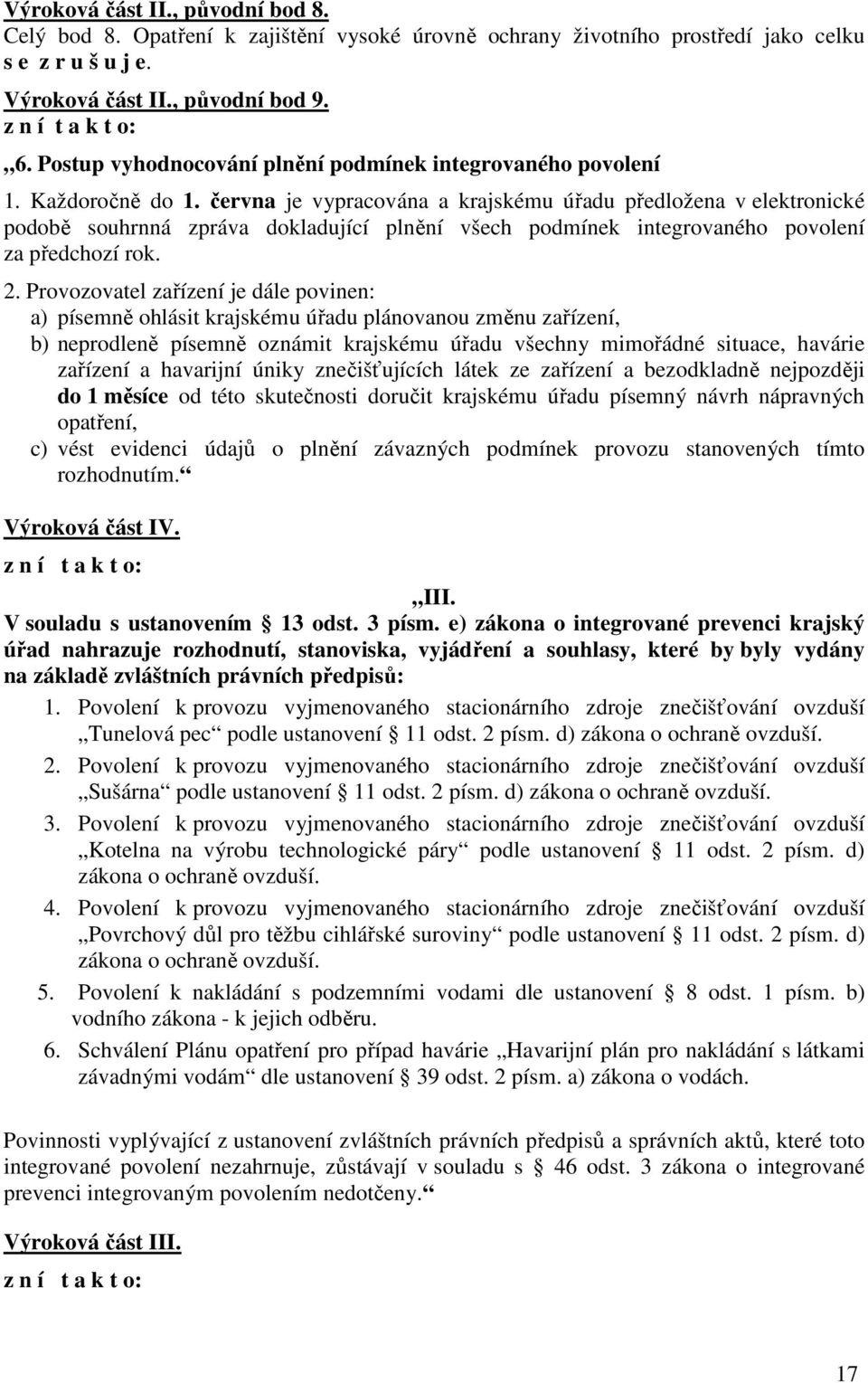 června je vypracována a krajskému úřadu předložena v elektronické podobě souhrnná zpráva dokladující plnění všech podmínek integrovaného povolení za předchozí rok. 2.