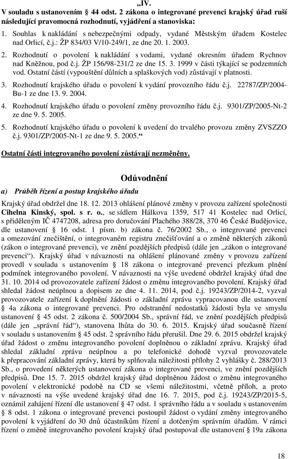 . 1. 2003. 2. Rozhodnutí o povolení k nakládání s vodami, vydané okresním úřadem Rychnov nad Kněžnou, pod č.j. ŽP 156/98-231/2 ze dne 15. 3. 1999 v části týkající se podzemních vod.