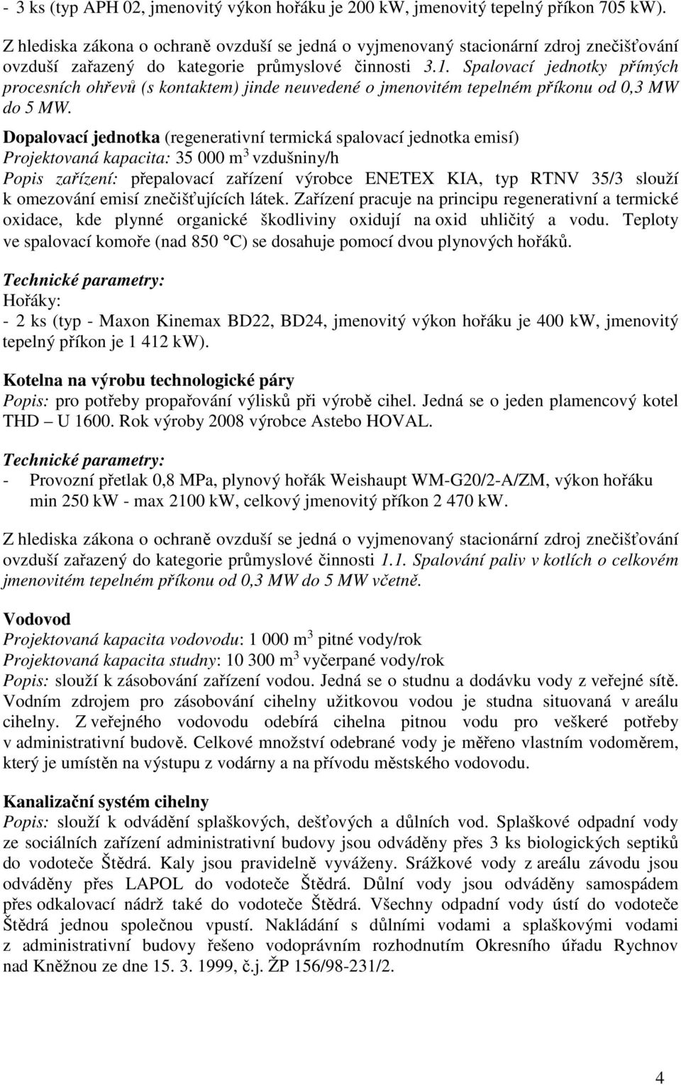 Spalovací jednotky přímých procesních ohřevů (s kontaktem) jinde neuvedené o jmenovitém tepelném příkonu od 0,3 MW do 5 MW.