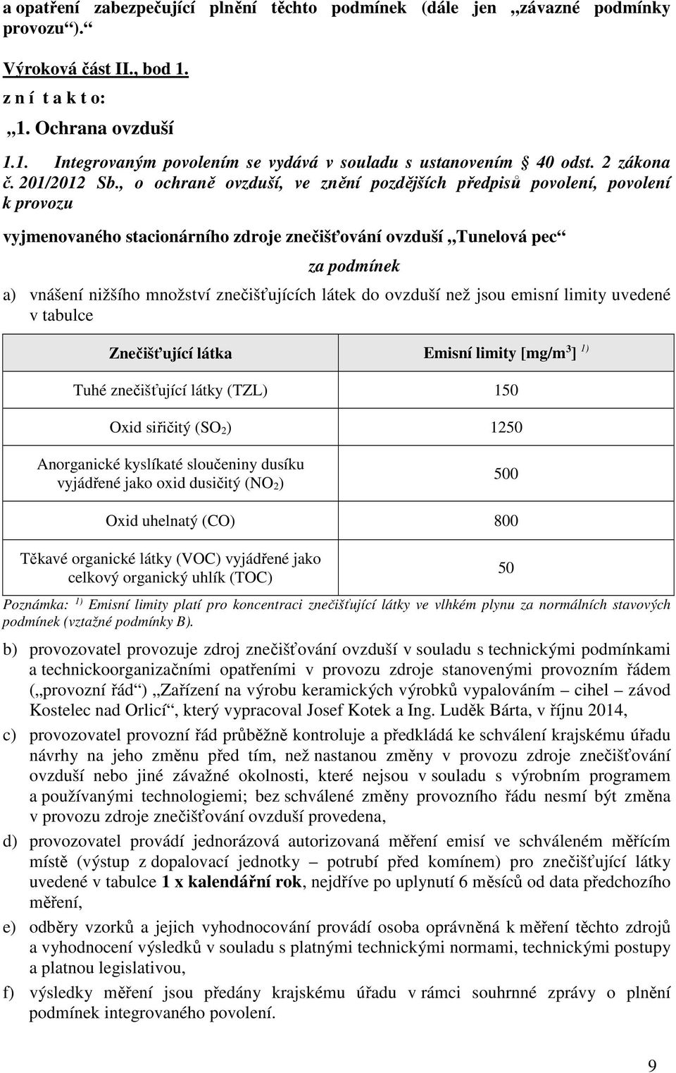 , o ochraně ovzduší, ve znění pozdějších předpisů povolení, povolení k provozu vyjmenovaného stacionárního zdroje znečišťování ovzduší Tunelová pec za podmínek a) vnášení nižšího množství