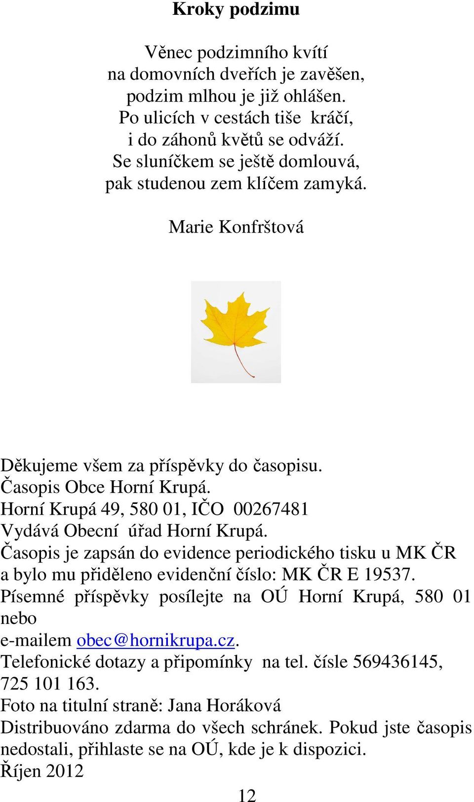 Horní Krupá 49, 580 01, IČO 00267481 Vydává Obecní úřad Horní Krupá. Časopis je zapsán do evidence periodického tisku u MK ČR a bylo mu přiděleno evidenční číslo: MK ČR E 19537.