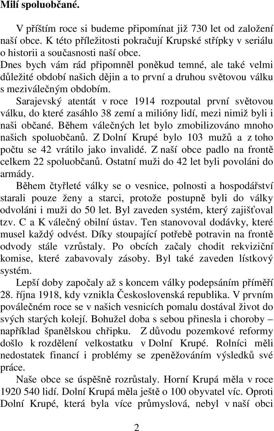 Sarajevský atentát v roce 1914 rozpoutal první světovou válku, do které zasáhlo 38 zemí a milióny lidí, mezi nimiž byli i naši občané. Během válečných let bylo zmobilizováno mnoho našich spoluobčanů.