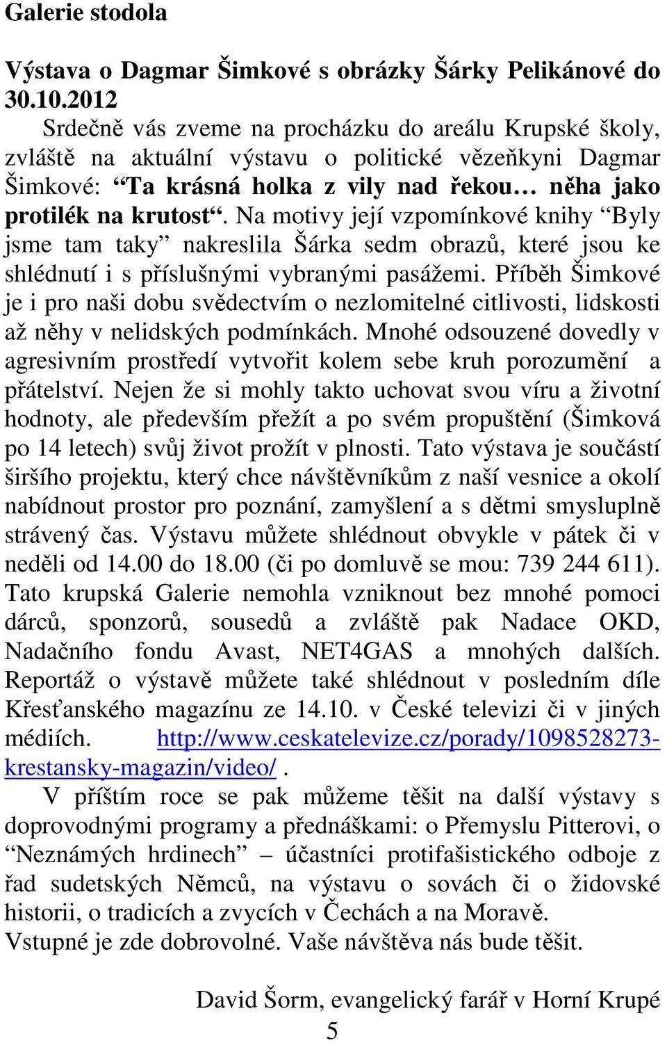 Na motivy její vzpomínkové knihy Byly jsme tam taky nakreslila Šárka sedm obrazů, které jsou ke shlédnutí i s příslušnými vybranými pasážemi.