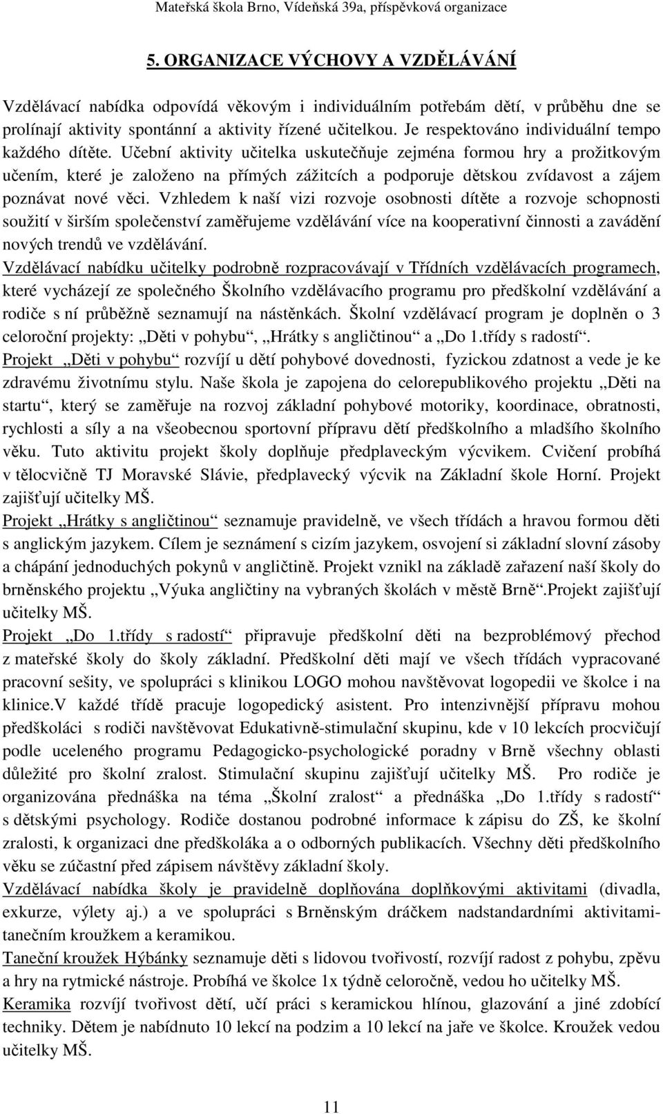 Učební aktivity učitelka uskutečňuje zejména formou hry a prožitkovým učením, které je založeno na přímých zážitcích a podporuje dětskou zvídavost a zájem poznávat nové věci.