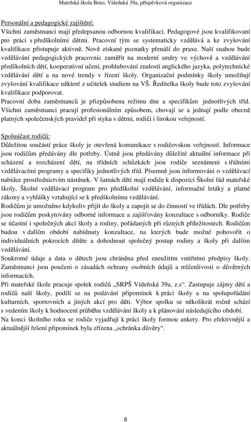 Naší snahou bude vzdělávání pedagogických pracovnic zaměřit na moderní směry ve výchově a vzdělávání předškolních dětí, kooperativní učení, prohlubování znalostí anglického jazyka, polytechnické