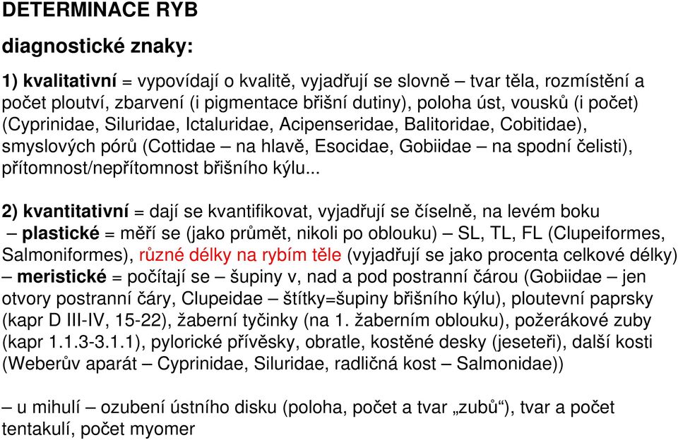 .. 2) kvantitativní = dají se kvantifikovat, vyjadřují se číselně, na levém boku plastické = měří se (jako průmět, nikoli po oblouku) SL, TL, FL (Clupeiformes, Salmoniformes), různé délky na rybím