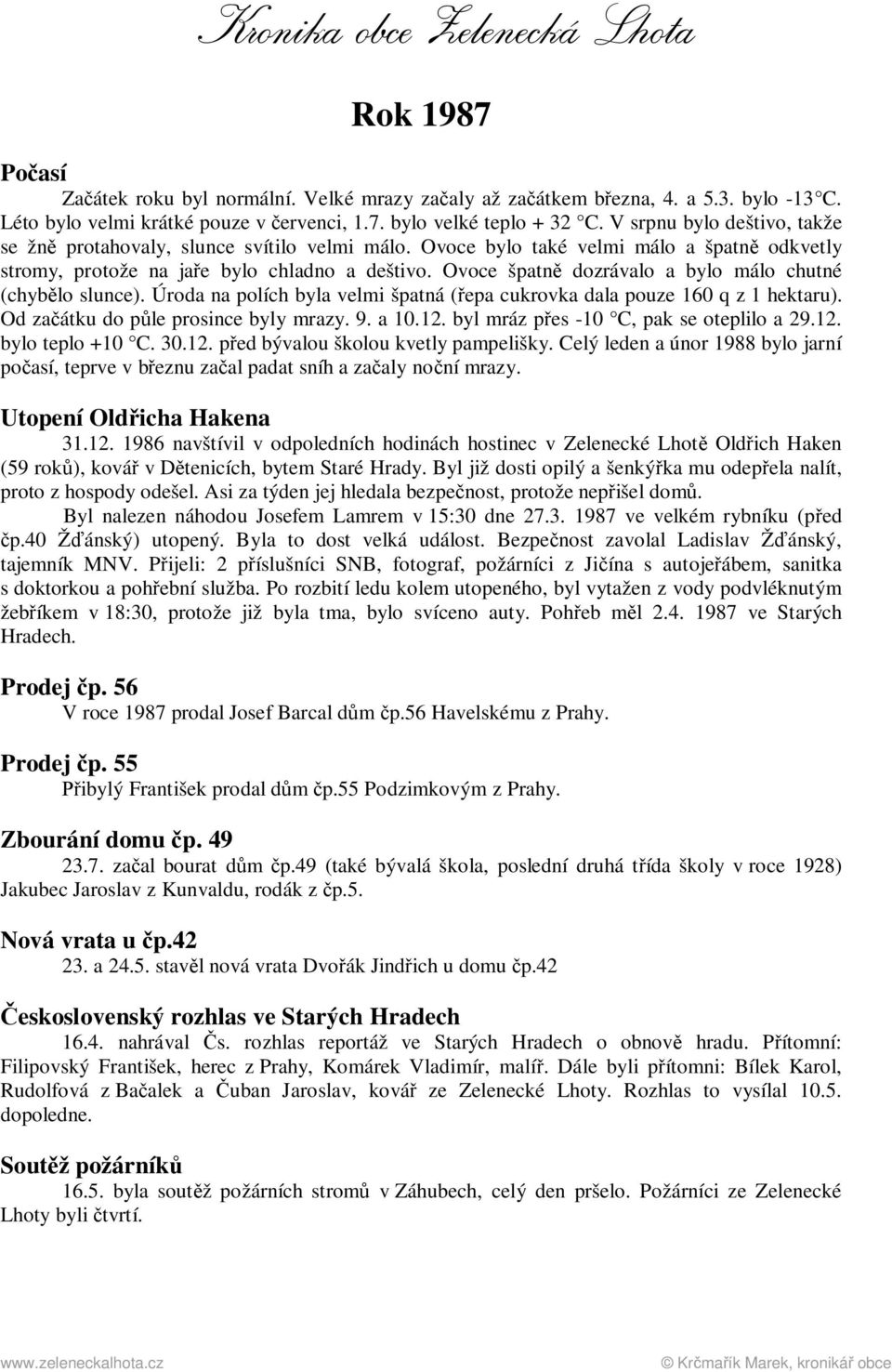 Ovoce špatně dozrávalo a bylo málo chutné (chybělo slunce). Úroda na polích byla velmi špatná (řepa cukrovka dala pouze 160 q z 1 hektaru). Od začátku do půle prosince byly mrazy. 9. a 10.12.