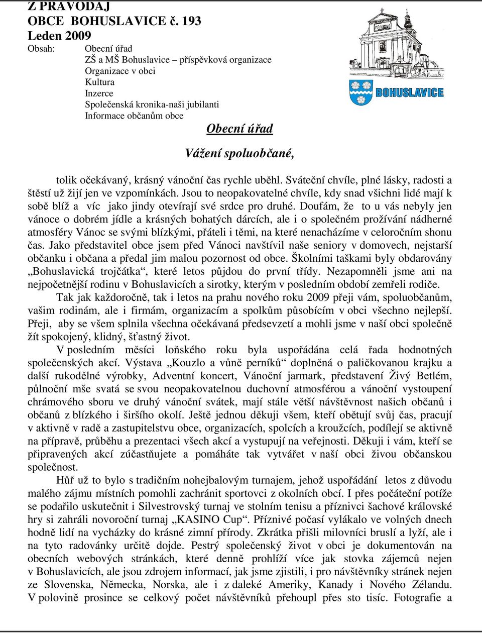 spoluobčané, tolik očekávaný, krásný vánoční čas rychle uběhl. Sváteční chvíle, plné lásky, radosti a štěstí už žijí jen ve vzpomínkách.