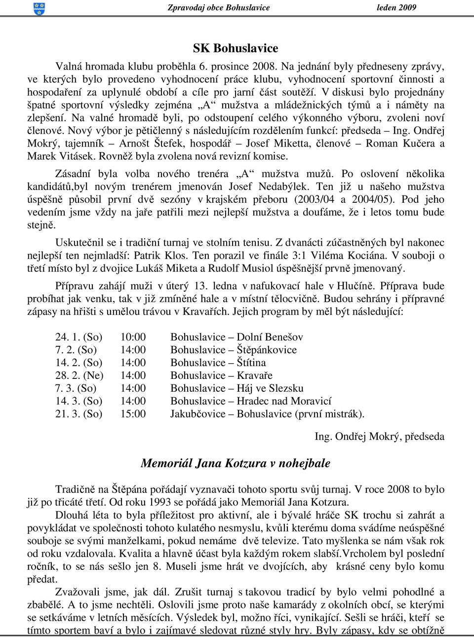 V diskusi bylo projednány špatné sportovní výsledky zejména A mužstva a mládežnických týmů a i náměty na zlepšení. Na valné hromadě byli, po odstoupení celého výkonného výboru, zvoleni noví členové.