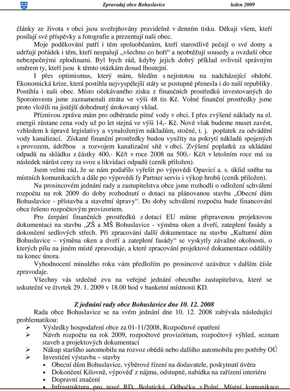 Byl bych rád, kdyby jejich dobrý příklad ovlivnil správným směrem ty, kteří jsou k těmto otázkám dosud lhostejní. I přes optimismus, který mám, hledím s nejistotou na nadcházející období.