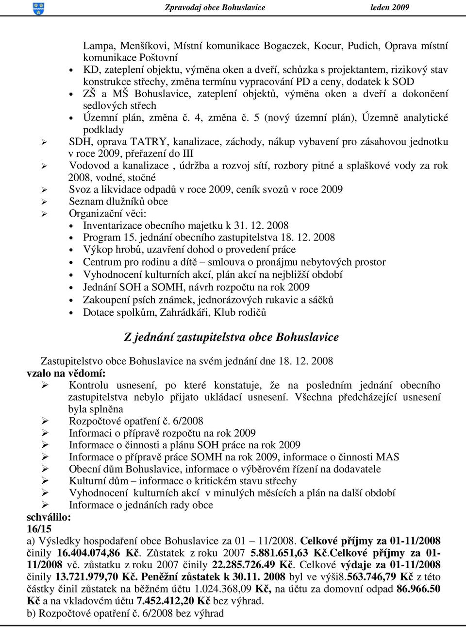 5 (nový územní plán), Územně analytické podklady SDH, oprava TATRY, kanalizace, záchody, nákup vybavení pro zásahovou jednotku v roce 2009, přeřazení do III Vodovod a kanalizace, údržba a rozvoj