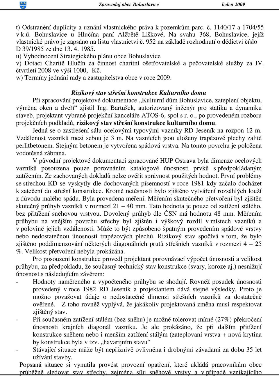 1985. u) Vyhodnocení Strategického plánu obce Bohuslavice v) Dotaci Charitě Hlučín za činnost charitní ošetřovatelské a pečovatelské služby za IV. čtvrtletí 2008 ve výši 1000,- Kč.