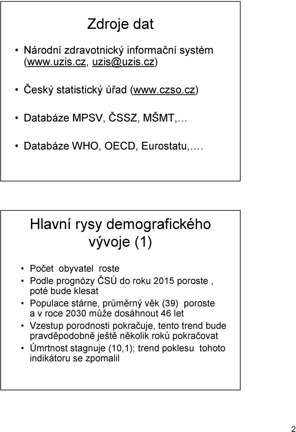 Hlavní rysy demografického vývoje (1) Počet obyvatel roste Podle prognózy ČSÚ do roku 215 poroste, poté bude klesat Populace