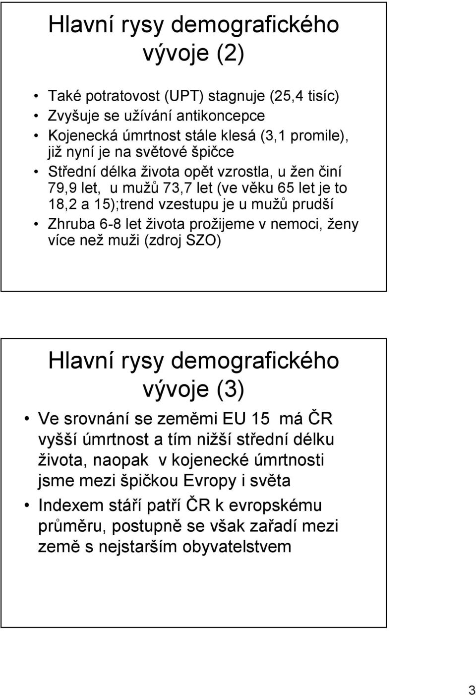 života prožijeme v nemoci, ženy více než muži (zdroj SZO) Hlavní rysy demografického vývoje (3) Ve srovnání se zeměmi EU 15 má ČR vyšší úmrtnost a tím nižší střední délku