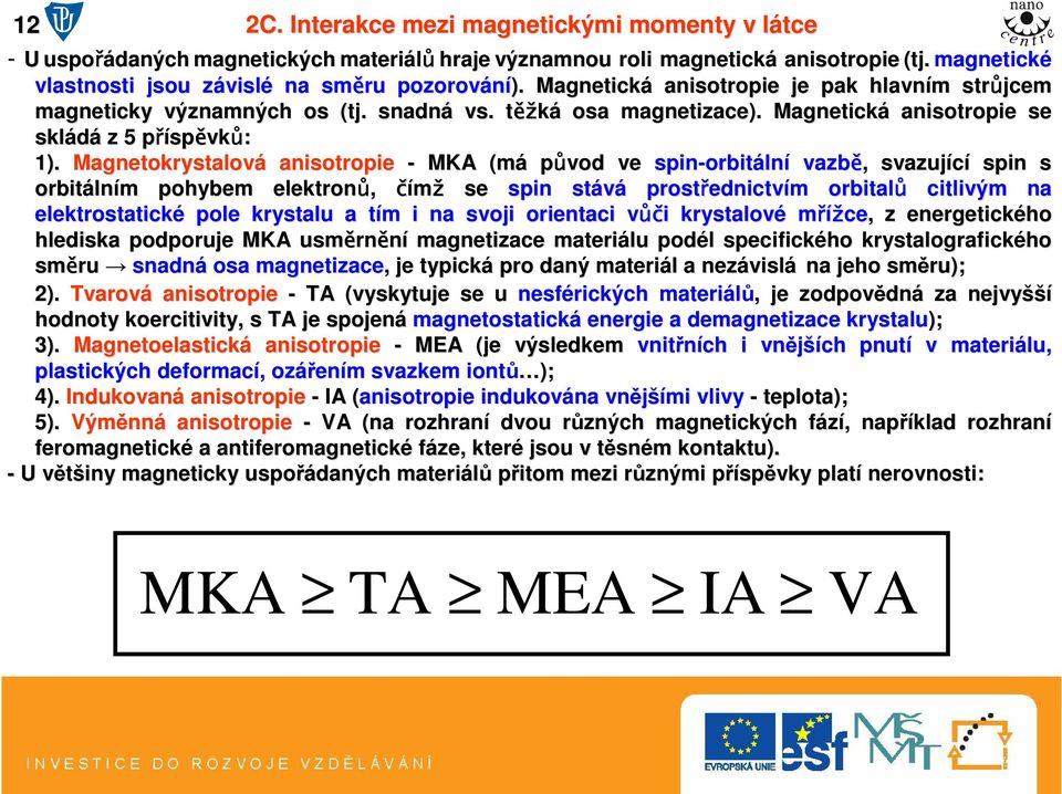 Magnetická anisotropie se skládá z 5 příspp spěvků: 1).