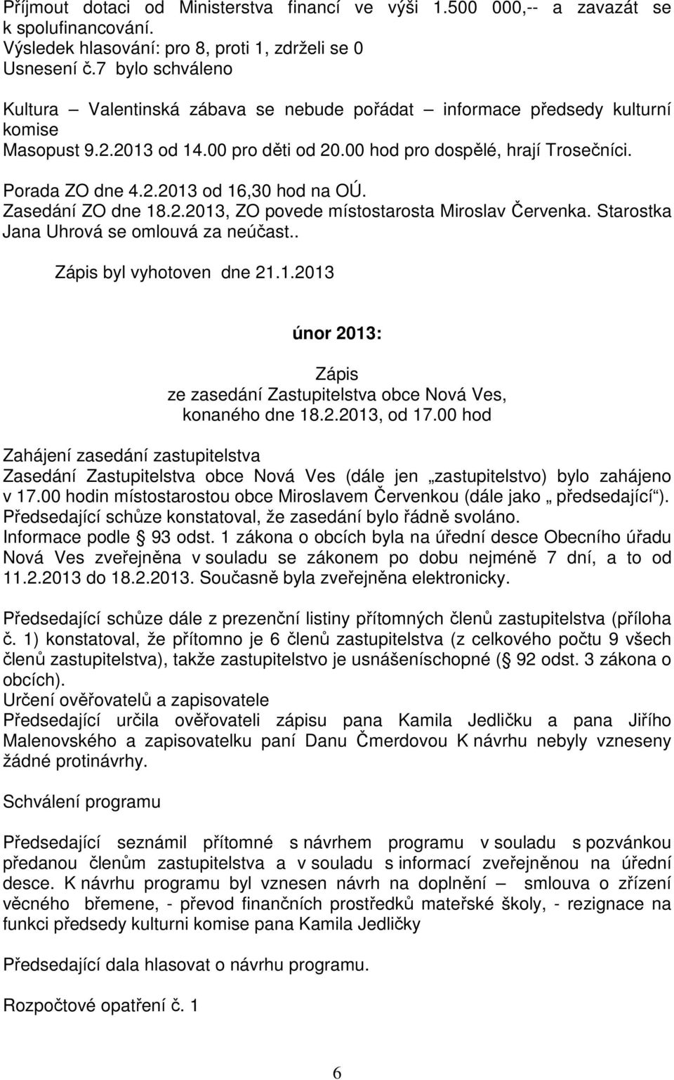 Zasedání ZO dne 18.2.2013, ZO povede místostarosta Miroslav Červenka. Starostka Jana Uhrová se omlouvá za neúčast.. Zápis byl vyhotoven dne 21.1.2013 únor 2013: Zápis ze zasedání Zastupitelstva obce Nová Ves, konaného dne 18.