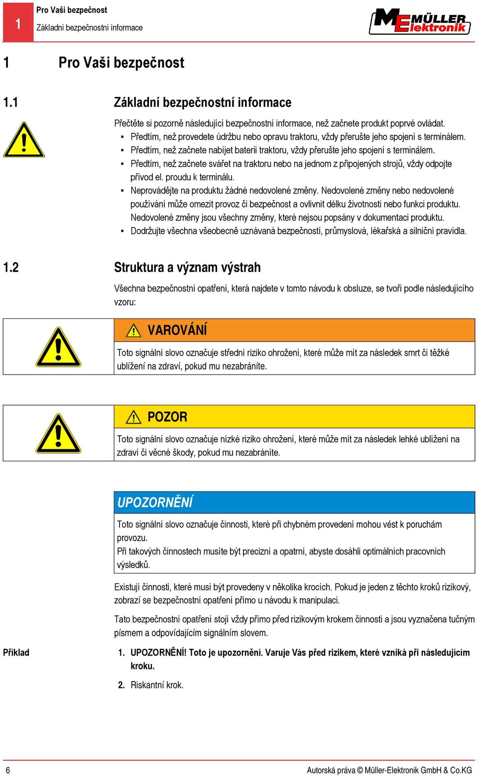 Předtím, než provedete údržbu nebo opravu traktoru, vždy přerušte jeho spojení s terminálem. Předtím, než začnete nabíjet baterii traktoru, vždy přerušte jeho spojení s terminálem.