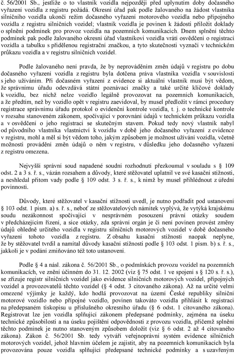 povinen k žádosti přiložit doklady o splnění podmínek pro provoz vozidla na pozemních komunikacích.