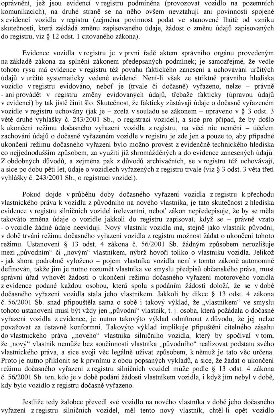 Evidence vozidla v registru je v první řadě aktem správního orgánu provedeným na základě zákona za splnění zákonem předepsaných podmínek; je samozřejmé, že vedle tohoto rysu má evidence v registru