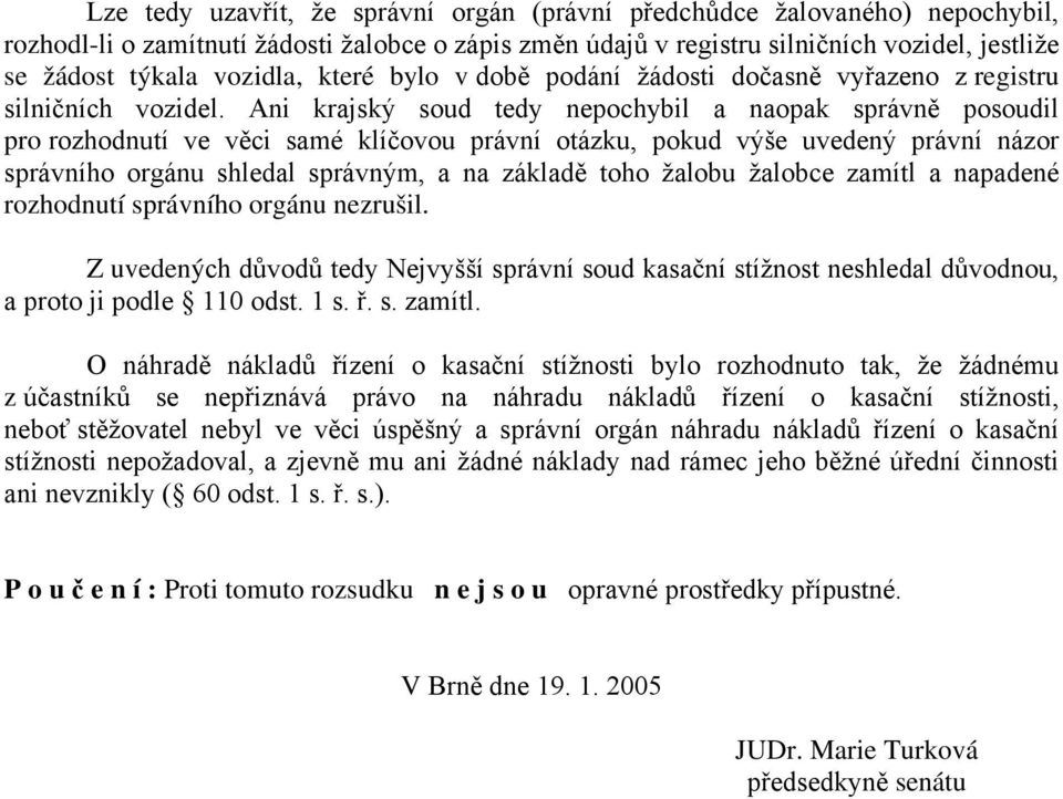 Ani krajský soud tedy nepochybil a naopak správně posoudil pro rozhodnutí ve věci samé klíčovou právní otázku, pokud výše uvedený právní názor správního orgánu shledal správným, a na základě toho