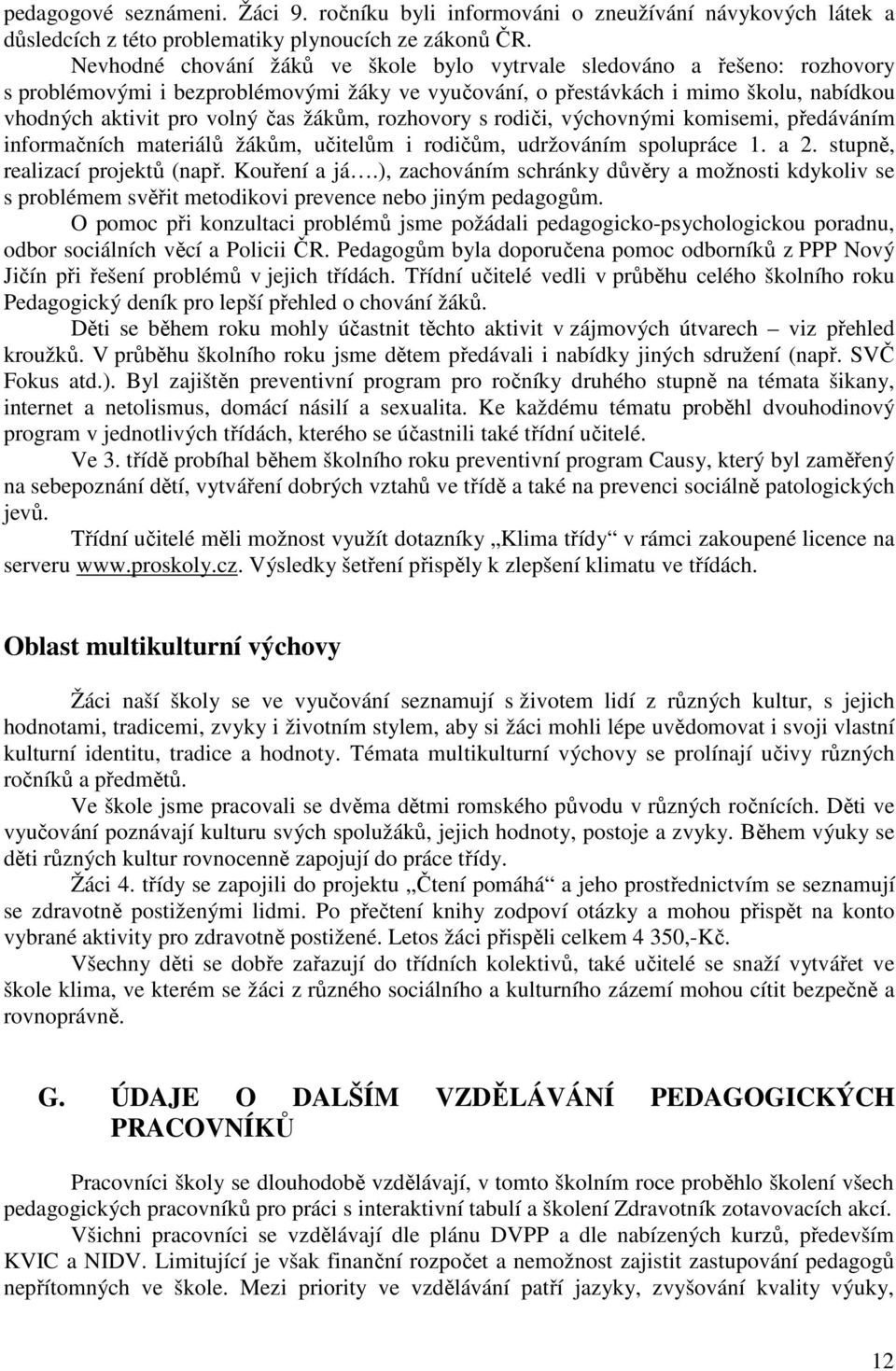 žákům, rozhovory s rodiči, výchovnými komisemi, předáváním informačních materiálů žákům, učitelům i rodičům, udržováním spolupráce 1. a 2. stupně, realizací projektů (např. Kouření a já.