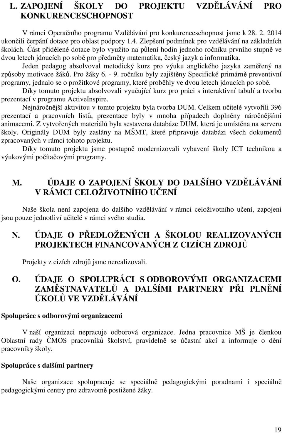 Část přidělené dotace bylo využito na půlení hodin jednoho ročníku prvního stupně ve dvou letech jdoucích po sobě pro předměty matematika, český jazyk a informatika.