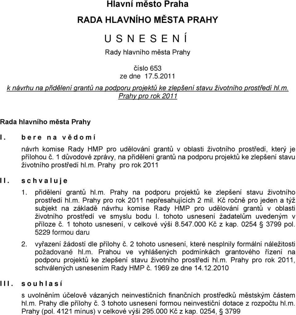 1 důvodové zprávy, na přidělení grantů na podporu projektů ke zlepšení stavu životního prostředí hl.m. Prahy pro rok 2011 II. III. schvaluje 1. přidělení grantů hl.m. Prahy na podporu projektů ke zlepšení stavu životního prostředí hl.