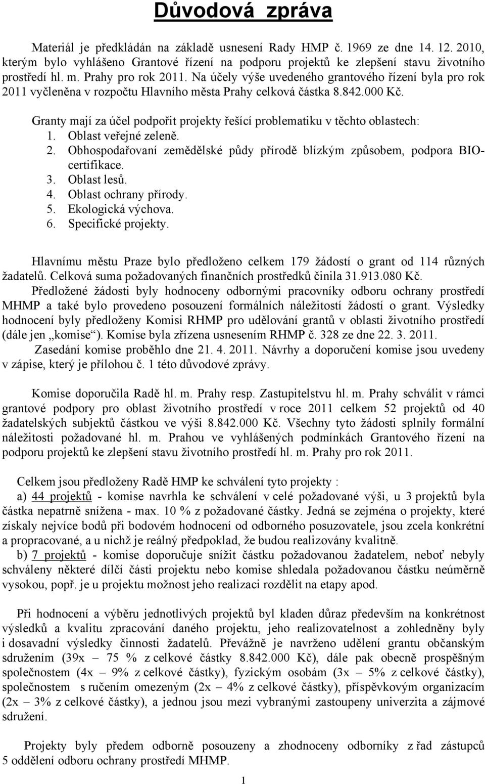 Granty mají za účel podpořit projekty řešící problematiku v těchto oblastech: 1. Oblast veřejné zeleně. 2. Obhospodařovaní zemědělské půdy přírodě blízkým způsobem, podpora BIOcertifikace. 3.