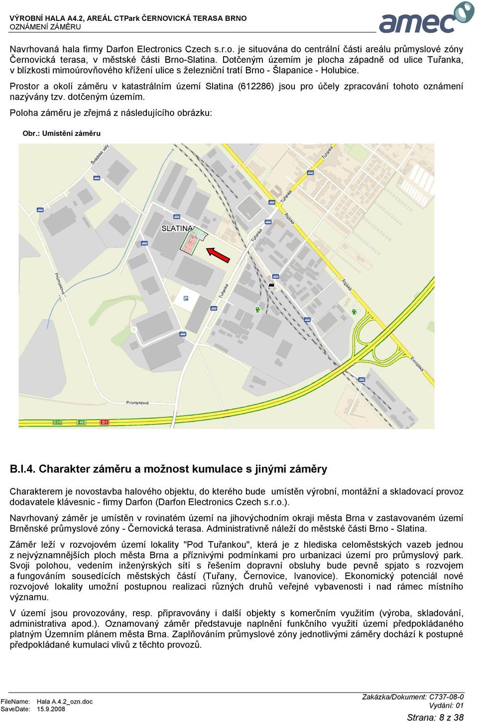 Prostor a okolí záměru v katastrálním území Slatina (612286) jsou pro účely zpracování tohoto oznámení nazývány tzv. dotčeným územím. Poloha záměru je zřejmá z následujícího obrázku: Obr.