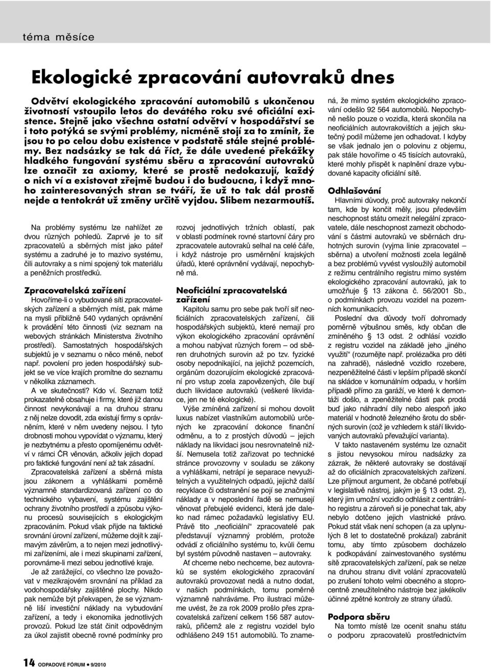 Bez nadsázky se tak dá říct, že dále uvedené překážky hladkého fungování systému sběru a zpracování autovraků lze označit za axiomy, které se prostě nedokazují, každý o nich ví a existovat zřejmě