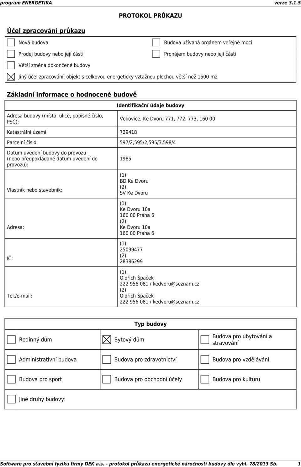 Vokovice, Ke Dvoru 771, 772, 773, 160 00 Katastrální území: 729418 Parcelní číslo: 597/2,595/2,595/3,598/4 Datum uvedení budovy do provozu (nebo předpokládané datum uvedení do provozu): Vlastník nebo
